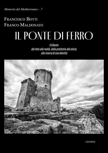 Il ponte di ferro. Il Cilento: dal mito alla realtà, dalla preistoria alla storia, alla ricerca di una identità - Francesco Botti, Franco Maldonato - Libro Licosia 2024, Memorie del Mediterraneo | Libraccio.it