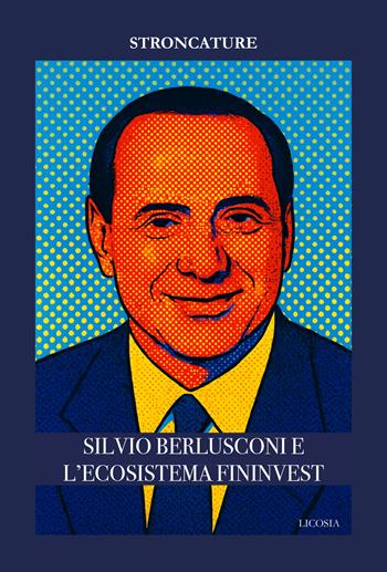 Silvio Berlusconi e l'ecosistema Fininvest - Stroncature - Libro Licosia 2025 | Libraccio.it