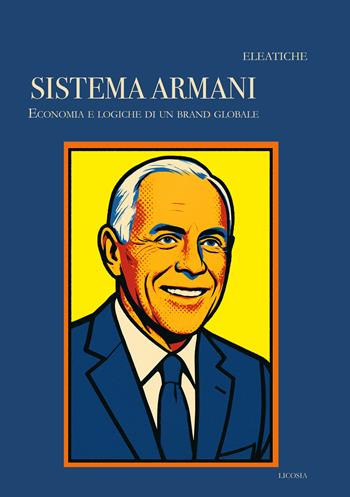 Il sistema Armani. Economia e logiche di un brand globale - Eleatiche - Libro Licosia 2025, Storie di imprese | Libraccio.it