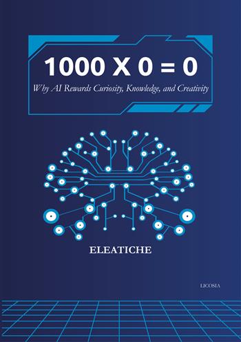 1000 × 0 = 0. Why AI rewards curiosity, knowledge, and creativity  - Libro Licosia 2025 | Libraccio.it