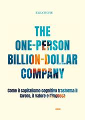 The one-person billion-dollar company. Come il capitalismo cognitivo trasforma il lavoro, il valore e l’impresa