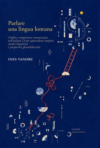 Parlare una lingua lontana. Oralità e competenza comunicativa nell'italiano LS per apprendenti sinofoni: analisi linguistica e prospettive glottodidattiche - Ines Vanore - Libro Licosia 2026, Philoglossia | Libraccio.it