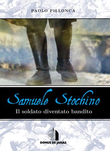 Samuele Stochino. Il soldato diventato bandito - Paolo Pillonca - Libro Domus de Janas 2022 | Libraccio.it
