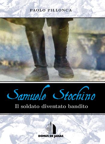 Samuele Stochino. Il soldato diventato bandito - Paolo Pillonca - Libro Domus de Janas 2022 | Libraccio.it