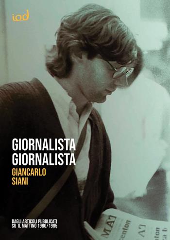 Giornalista giornalista. Dagli articoli pubblicati su Il Mattino (1980-1985) - Giancarlo Siani - Libro Edizioni Iod 2021, Cronisti scalzi | Libraccio.it