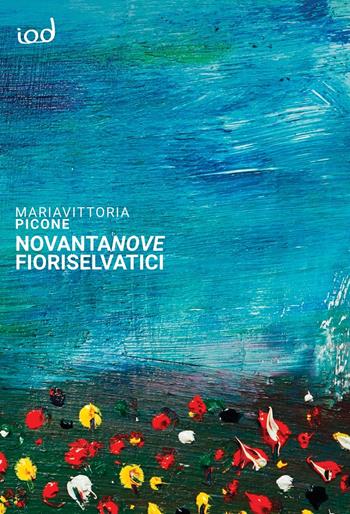 Novantanove fiori selvatici. Frammenti poetici - Mariavittoria Picone - Libro Edizioni Iod 2021, Nèfesh | Libraccio.it