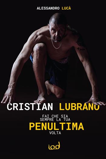Cristian Lubrano. Fai che sia sempre la tua penultima volta - Alessandro Lucà - Libro Edizioni Iod 2022 | Libraccio.it