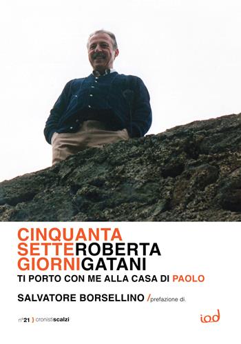 Cinquantasette giorni. Ti porto con me alla Casa di Paolo - Roberta Gatani - Libro Edizioni Iod 2023, Cronisti scalzi | Libraccio.it