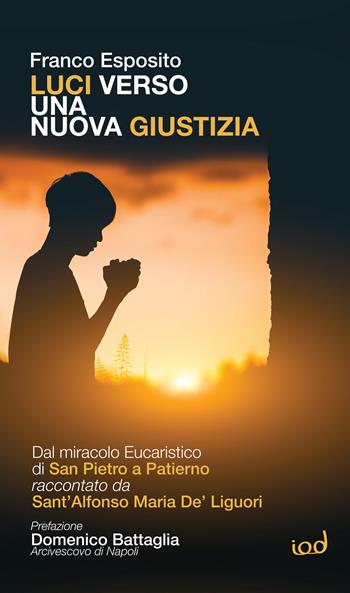 Luci verso una nuova giustizia. Dal miracolo Eucaristico di San Pietro a Patierno raccontato da Sant'Alfonso Maria De' Liguori - Franco Esposito - Libro Edizioni Iod 2022, Spiritualità | Libraccio.it