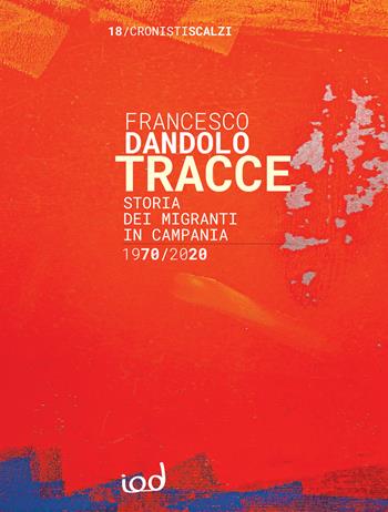 Tracce. Storia dei migranti in Campania 1970-2020 - Francesco Dandolo - Libro Edizioni Iod 2023, Cronisti scalzi | Libraccio.it