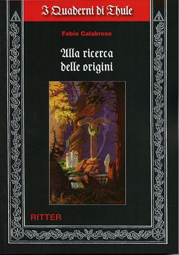 Alla ricerca delle origini - Fabio Calabrese - Libro Ritter 2020 | Libraccio.it