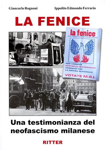 La fenice. Una testimonianza del neofascismo milanese - Giancarlo Rognoni, Ippolito Edmondo Ferrario - Libro Ritter 2020 | Libraccio.it