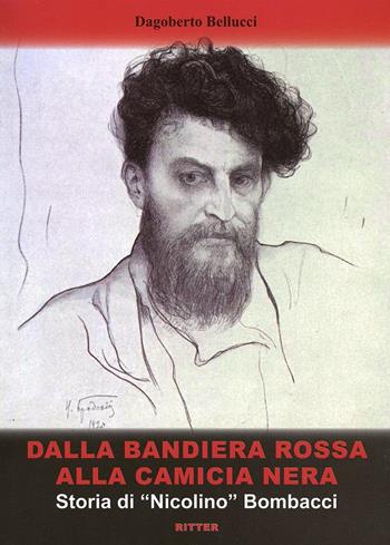 Dalla bandiera rossa alla camicia nera. Storia di «Nicolino» Bombacci - Dagoberto Bellucci - Libro Ritter 2020 | Libraccio.it