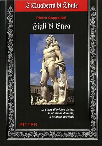 Figli di Enea. La stirpe di origine divina, la missione di Roma, il primato dell'Italia - Pietro Cappellari - Libro Ritter 2021 | Libraccio.it