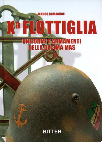 X flottiglia. Uniformi e armamenti della Decima MAS. Ediz. italiana e inglese - Marco Romagnoli - Libro Ritter 2022 | Libraccio.it
