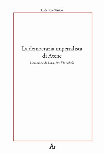 La democrazia imperialista di Atene. L'orazione di Lisia, Per l'Invalido - Ulderico Nisticò - Libro Edizioni di AR 2021, Paganitas | Libraccio.it