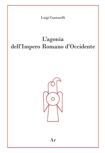 L' agonia dell'Impero Romano d'Occidente - Luigi Cantarelli - Libro Edizioni di AR 2021, La genealogia | Libraccio.it
