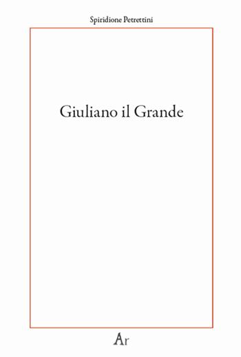 Giuliano il Grande - Spiridione Petrettini - Libro Edizioni di AR 2023 | Libraccio.it