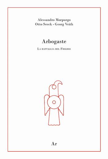 Arbogaste. La battaglia del Frigido - Alessandro Morpurgo, Otto Seeck, Georg Veith - Libro Edizioni di AR 2023 | Libraccio.it