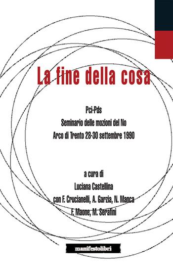 La fine della cosa. PCI-PDS. Seminario delle mozioni del No (Arco di Trento 28-30 settembre 1990)  - Libro Manifestolibri 2022, Inbreve | Libraccio.it
