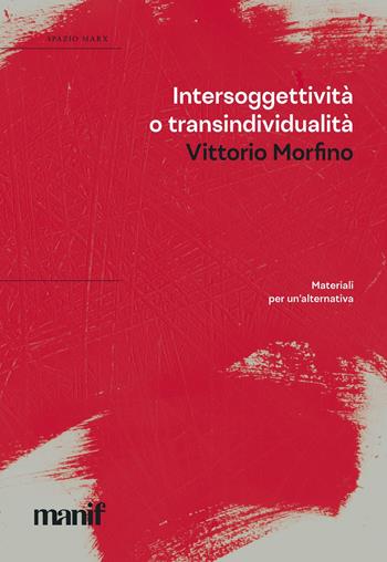 Intersoggettività o transindividualità. Materiali per un'alternativa - Vittorio Morfino - Libro Manifestolibri 2022, Spazio Marx | Libraccio.it