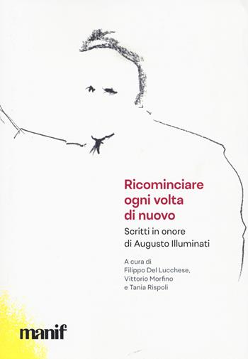 Ricominciare ogni volta di nuovo. Scritti in onore di Augusto Illuminati  - Libro Manifestolibri 2022, Esplorazioni | Libraccio.it