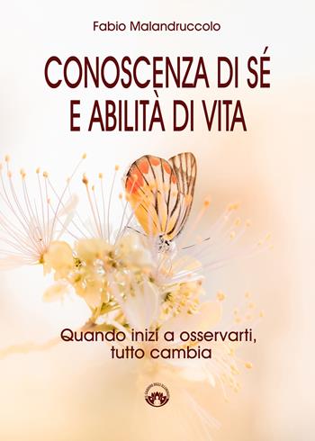 Conoscenza di sé e abilità di vita. Quando inizi a osservarti, tutto cambia - Fabio Malandruccolo - Libro Il Giardino degli Illuminati 2021 | Libraccio.it