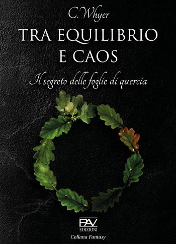 Tra equilibrio e caos. Il segreto delle foglie di quercia - C. Whyer - Libro Pav Edizioni 2020, Fantasy | Libraccio.it