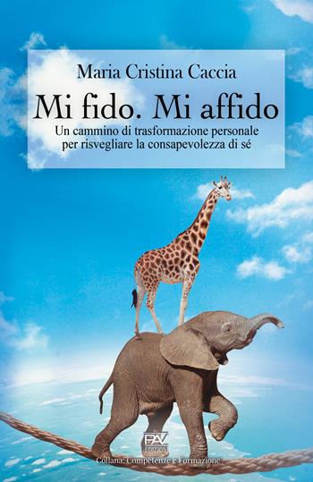 Mi fido. Mi affido. Un cammino di trasformazione personale per risvegliare la consapevolezza di sé - Maria Cristina Caccia - Libro Pav Edizioni 2020, Competenze e formazione | Libraccio.it