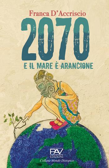 2070 e il mare è arancione - Franca D'Accriscio - Libro Pav Edizioni 2020, Mondo distopico | Libraccio.it