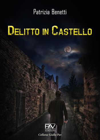 Delitto in castello - Patrizia Benetti - Libro Pav Edizioni 2020, Giallo | Libraccio.it