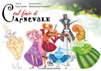 Sul finir di Carnevale. Ediz. illustrata - Lisa Luzzi - Libro Pav Edizioni 2020, Mondo incantato | Libraccio.it
