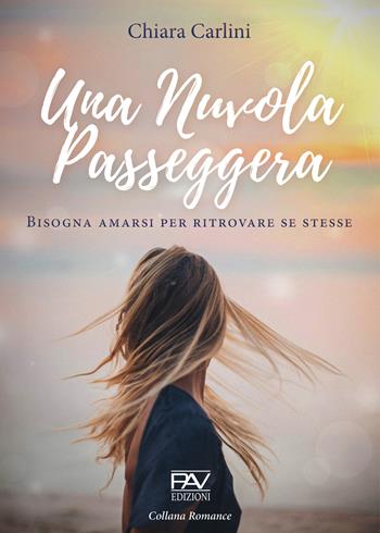Una Nuvola passeggera. Bisogna amarsi per ritrovare se stesse - Chiara Carlini - Libro Pav Edizioni 2020, Romance | Libraccio.it