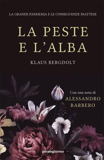 La peste e l'alba. La grande pandemia e le conseguenze inattese - Klaus Bergdolt - Libro Pienogiorno 2020 | Libraccio.it