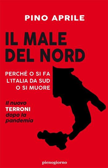 Il male del Nord. Perché o si fa l'Italia da Sud o si muore - Pino Aprile - Libro Pienogiorno 2020 | Libraccio.it