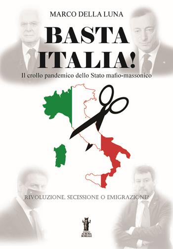 Basta Italia! Il crollo pandemico dello Stato mafio-massonico - Marco Della Luna - Libro Aurora Boreale 2022 | Libraccio.it