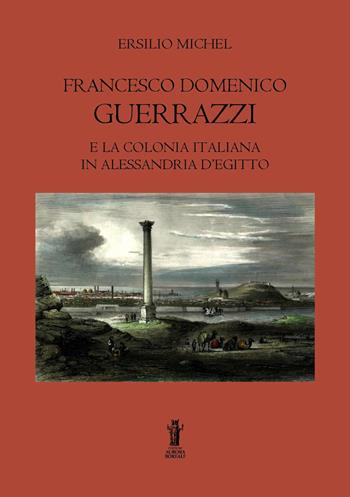 Francesco Domenico Guerrazzi e la colonia italiana in Alessandria d'Egitto - Ersilio Michel - Libro Aurora Boreale 2022 | Libraccio.it