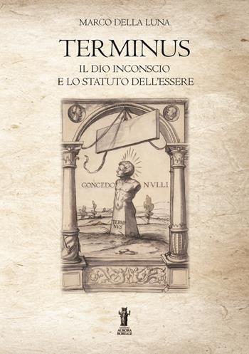 Terminus. Il Dio inconscio e lo statuto dell'Essere - Marco Della Luna - Libro Aurora Boreale 2022 | Libraccio.it