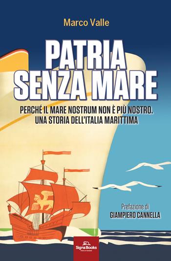 Patria senza mare. Perché il mare nostrum non è più nostro. Una storia dell'Italia marittima - Marco Valle - Libro Signs Publishing 2022 | Libraccio.it