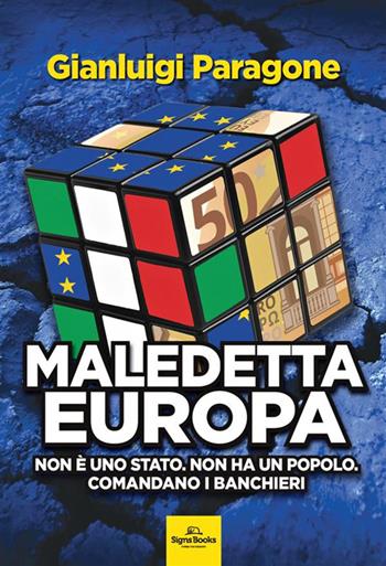 Maledetta Europa. Non è uno Stato. Non ha un popolo. Comandano i banchieri - Gianluigi Paragone - Libro Signs Publishing 2024 | Libraccio.it