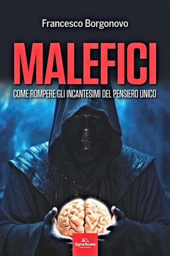 Malefici. Come rompere gli incantesimi del pensiero unico - Francesco Borgonovo - Libro Signs Publishing 2024 | Libraccio.it