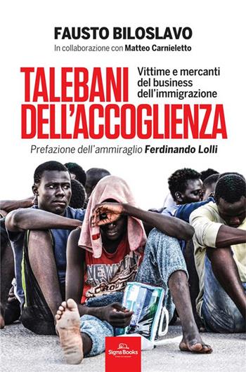 Talebani dell'accoglienza. Vittime e mercanti del business dell'immigrazione - Fausto Biloslavo, Matteo Carnieletto - Libro Signs Publishing 2024 | Libraccio.it