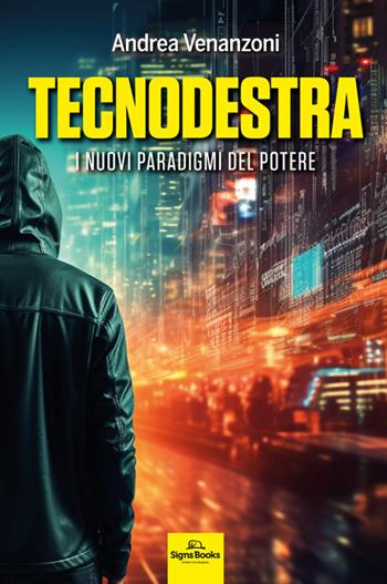 Tecnodestra. I nuovi paradigmi del potere - Andrea Venanzoni - Libro Signs Publishing 2025 | Libraccio.it