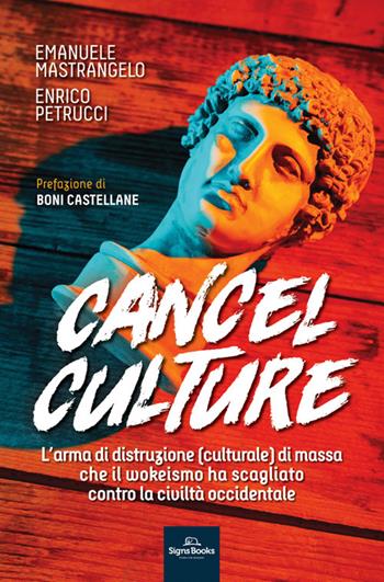 Cancel culture. L'arma di distruzione (culturale) di massa che il wokeismo ha scagliato contro la civiltà occidentale - Emanuele Mastrangelo, Enrico Petrucci - Libro Signs Publishing 2025 | Libraccio.it
