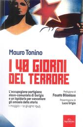 I 40 giorni del terrore. L'occupazione slavo-comunista di Gorizia e un lapidario per cancellare gli omissis della storia