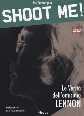 Shoot me! Le verità dell'omicidio Lennon. Ediz. ampliata - Joe Santangelo - Libro Officina di Hank 2020, Voices | Libraccio.it