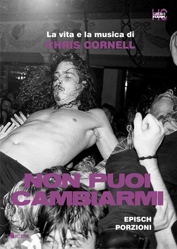 Non puoi cambiarmi. La vita e la musica di Chris Cornell - Epìsch Porzioni - Libro Officina di Hank 2021, Voices | Libraccio.it