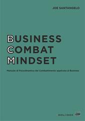 Business combat mindset. Manuale di psicodinamica del combattimento applicata al business