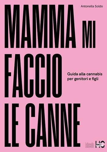 Mamma mi faccio le canne. Guida alla cannabis per genitori e figli - Antonella Soldo - Libro Officina di Hank 2021, La raccolta | Libraccio.it