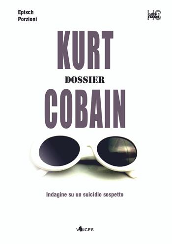 Kurt Cobain. Dossier. Indagine su un suicidio sospetto - Epìsch Porzioni - Libro Officina di Hank 2021, Voices | Libraccio.it